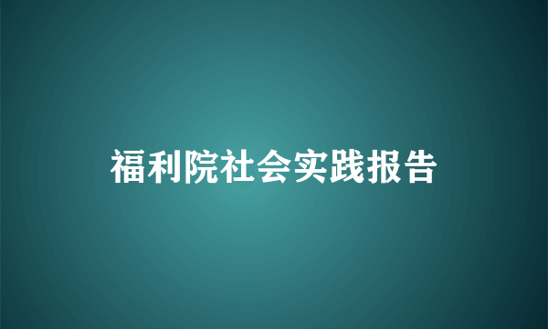 福利院社会实践报告