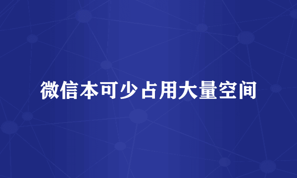 微信本可少占用大量空间