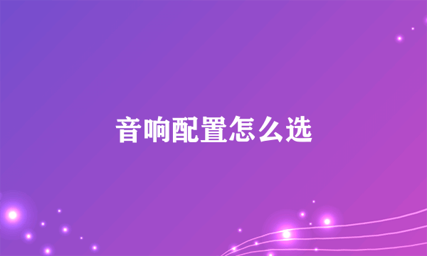 音响配置怎么选