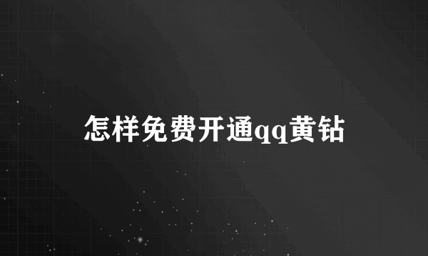 怎样免费开通qq黄钻