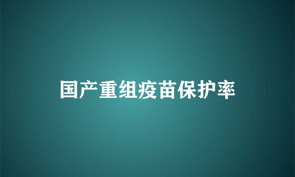 国产重组疫苗保护率