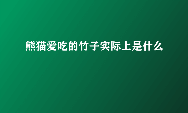 熊猫爱吃的竹子实际上是什么