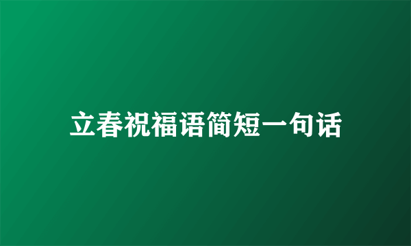 立春祝福语简短一句话