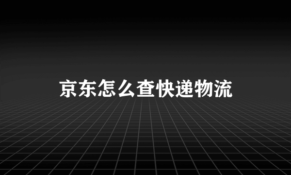 京东怎么查快递物流