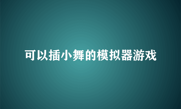 可以插小舞的模拟器游戏