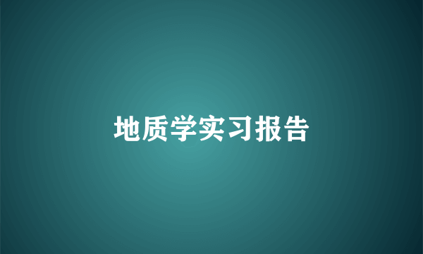 地质学实习报告