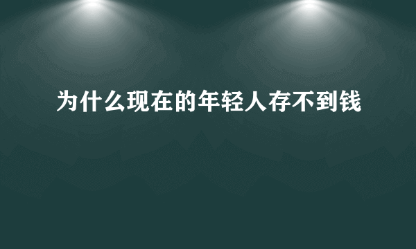 为什么现在的年轻人存不到钱