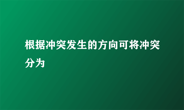 根据冲突发生的方向可将冲突分为