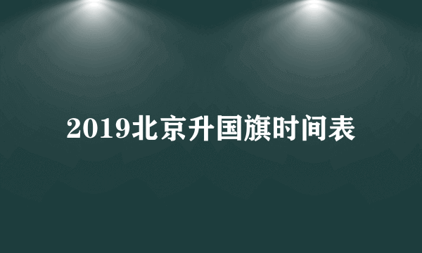 2019北京升国旗时间表