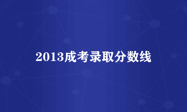 2013成考录取分数线