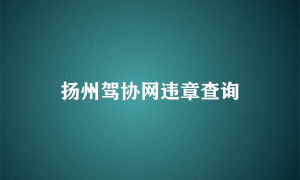 扬州驾协网违章查询