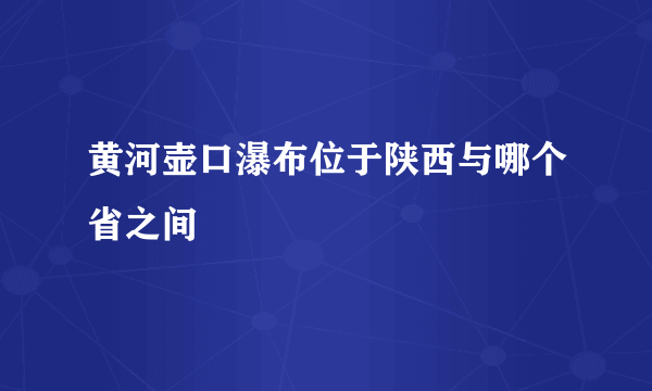 黄河壶口瀑布位于陕西与哪个省之间