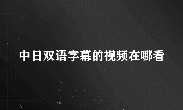 中日双语字幕的视频在哪看