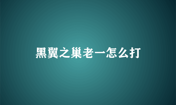 黑翼之巢老一怎么打