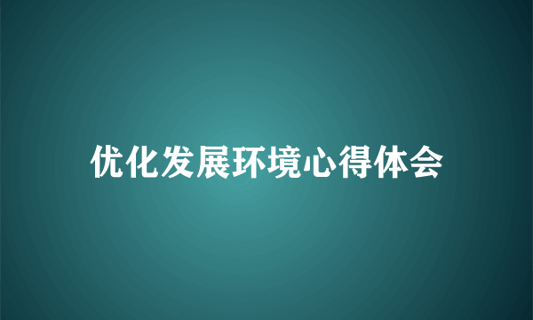 优化发展环境心得体会