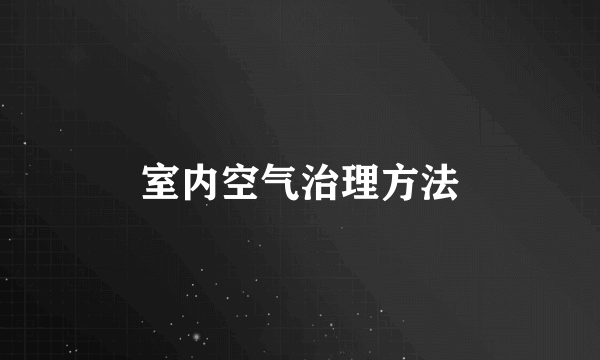 室内空气治理方法