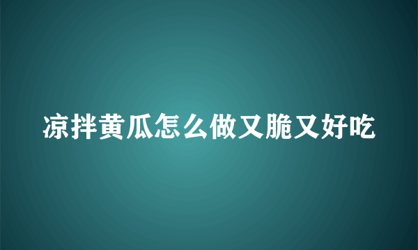 凉拌黄瓜怎么做又脆又好吃