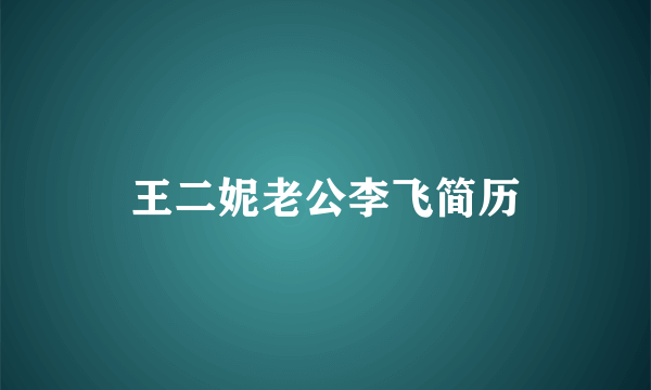 王二妮老公李飞简历