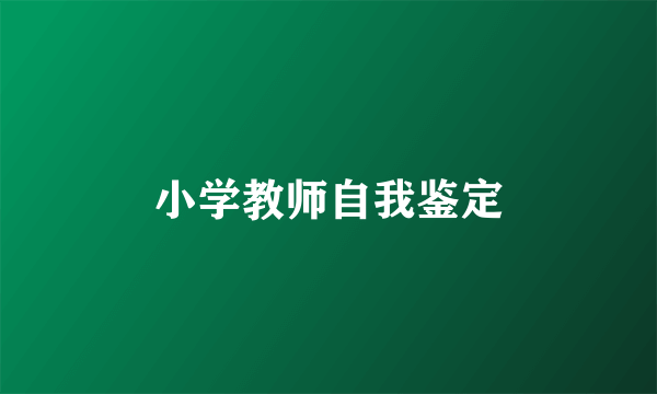 小学教师自我鉴定