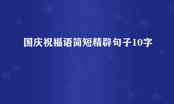 国庆祝福语简短精辟句子10字