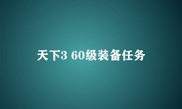 天下3 60级装备任务