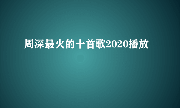 周深最火的十首歌2020播放