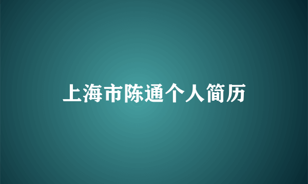 上海市陈通个人简历