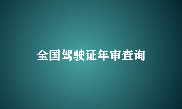 全国驾驶证年审查询