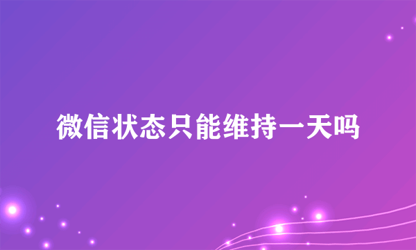 微信状态只能维持一天吗