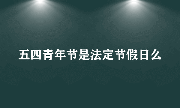 五四青年节是法定节假日么