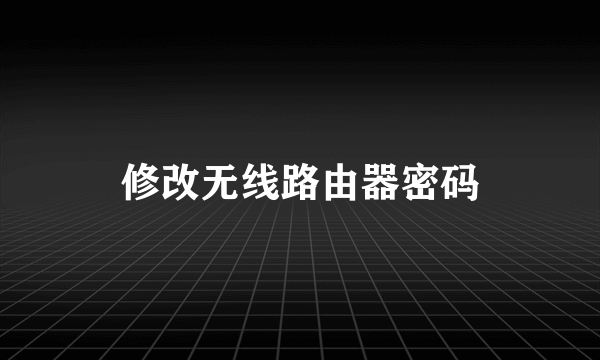 修改无线路由器密码