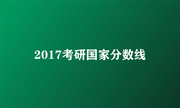 2017考研国家分数线