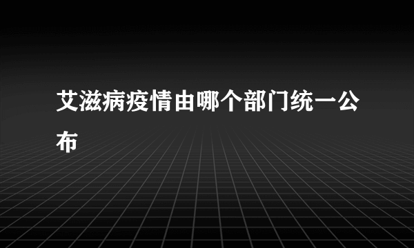 艾滋病疫情由哪个部门统一公布