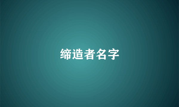 缔造者名字