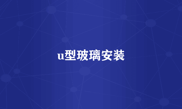 u型玻璃安装