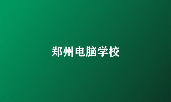 郑州电脑学校