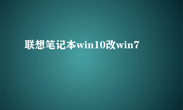 联想笔记本win10改win7