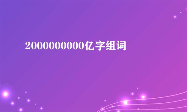 2000000000亿字组词