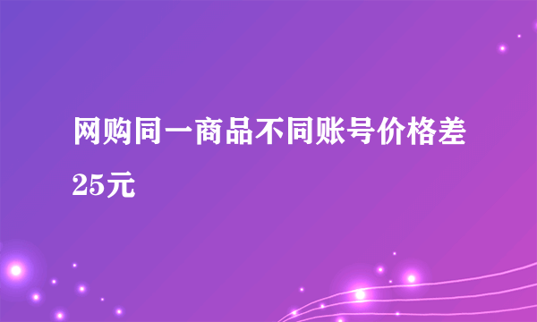 网购同一商品不同账号价格差25元