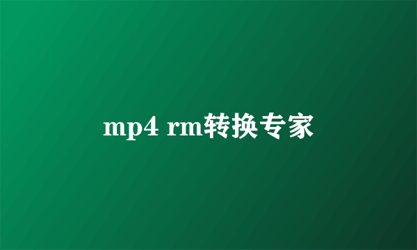 mp4 rm转换专家