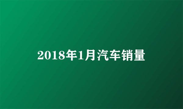 2018年1月汽车销量