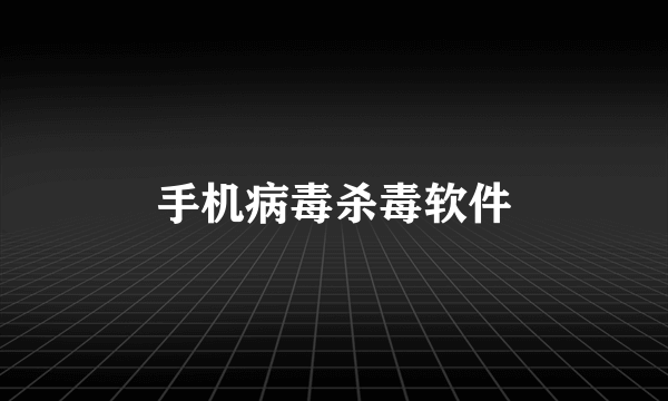 手机病毒杀毒软件