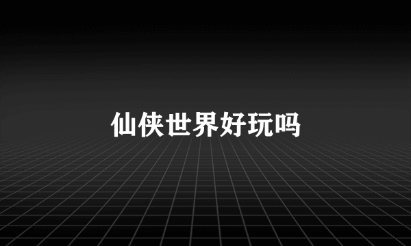 仙侠世界好玩吗