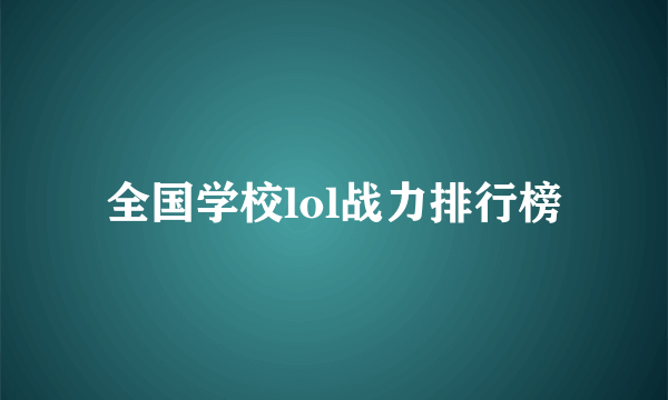 全国学校lol战力排行榜