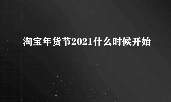 淘宝年货节2021什么时候开始