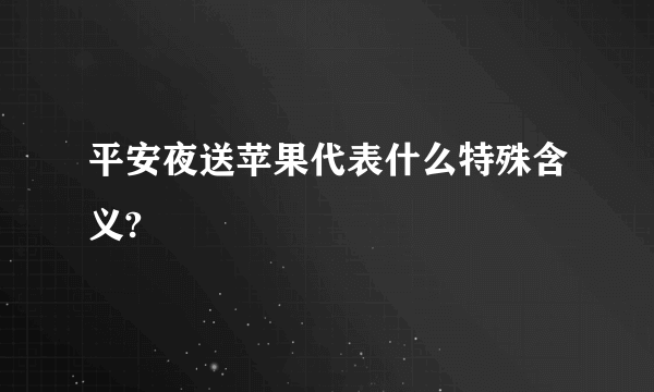 平安夜送苹果代表什么特殊含义?