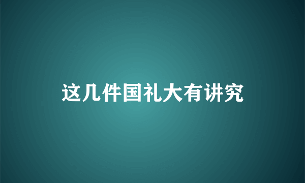 这几件国礼大有讲究