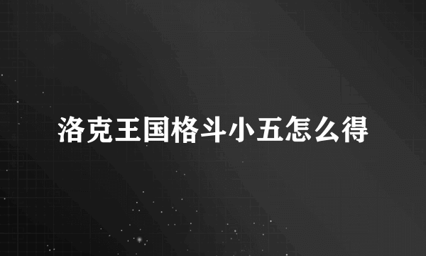 洛克王国格斗小五怎么得