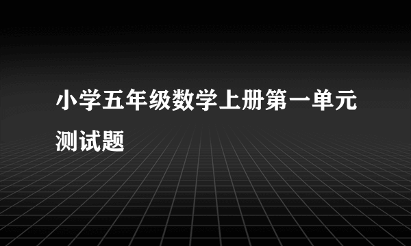 小学五年级数学上册第一单元测试题