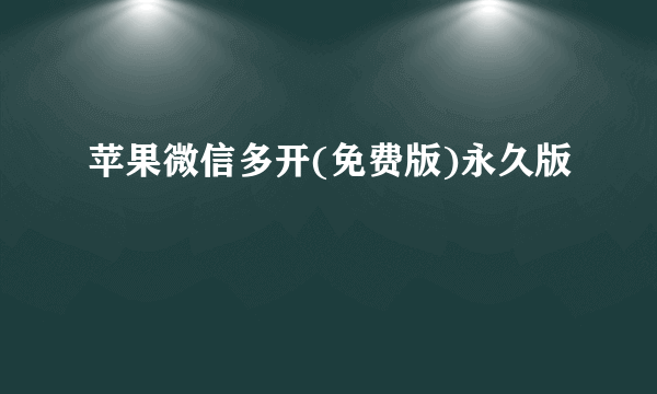 苹果微信多开(免费版)永久版